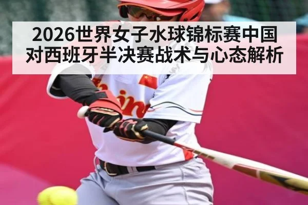 2026世界女子水球锦标赛中国对西班牙半决赛战术与心态解析